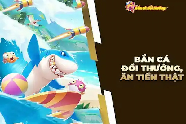 Hiểu thế nào về game bắn cá đổi thưởng mới nhất